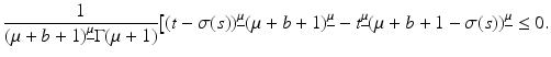 
$$\displaystyle{ \frac{1} {(\mu +b + 1)^{\underline{\mu }}\Gamma (\mu +1)}\big[(t -\sigma (s))^{\underline{\mu }}(\mu +b + 1)^{\underline{\mu }} - t^{\underline{\mu }}(\mu +b + 1 -\sigma (s))^{\underline{\mu }} \leq 0.}$$
