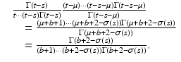 
$$\displaystyle{ \begin{array}{ll} & \frac{\Gamma (t-s)} {t\cdots (t-s)\Gamma (t-s)} \frac{(t-\mu )\cdots (t-s-\mu )\Gamma (t-s-\mu )} {\Gamma (t-s-\mu )} \\ & \quad = \frac{(\mu +b+1)\cdots (\mu +b+2-\sigma (s))\Gamma (\mu +b+2-\sigma (s))} {\Gamma (\mu +b+2-\sigma (s))} \\ & \quad = \frac{\Gamma (b+2-\sigma (s))} {(b+1)\cdots (b+2-\sigma (s))\Gamma (b+2-\sigma (s))}. \end{array} }$$
