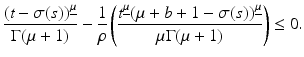 
$$\displaystyle{\frac{(t -\sigma (s))^{\underline{\mu }}} {\Gamma (\mu +1)} -\frac{1} {\rho } \left (\frac{t^{\underline{\mu }}(\mu +b + 1 -\sigma (s))^{\underline{\mu }}} {\mu \Gamma (\mu +1)} \right ) \leq 0.}$$
