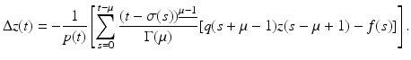 
$$\displaystyle{ \Delta z(t) = - \frac{1} {p(t)}\left [\sum _{s=0}^{t-\mu }\frac{(t -\sigma (s))^{\underline{\mu -1}}} {\Gamma (\mu )} [q(s +\mu -1)z(s -\mu +1) - f(s)]\right ]. }$$
