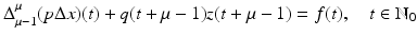 
$$\displaystyle{\Delta _{\mu -1}^{\mu }(p\Delta x)(t) + q(t +\mu -1)z(t +\mu -1) = f(t),\quad t \in \mathbb{N}_{ 0}}$$
