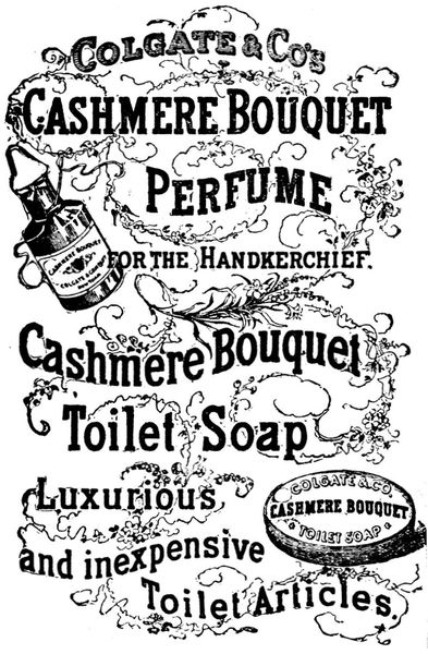 Colgate & Co's Cashmere Bouquet Perfume for the Handkerchief. Cashmere Bouquet Toilet Soap Luxurious and inexpensive Toilet Articles Cashmere Bouquet COLGATE & COMPANY New York COLGATE & CO. CASHMERE BOUQUET TOILET SOAP