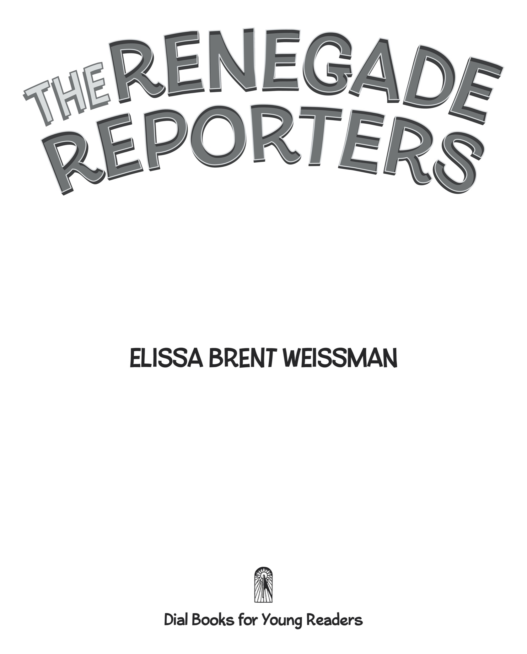 Book title, The Renegade Reporters, author, Elissa Brent Weissman, imprint, Dial Books