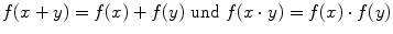 $$ f(x + y) = f(x) + f(y) \text{ und } f(x \cdot y) = f(x) \cdot f(y)$$