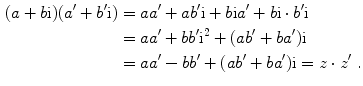 $$ \begin{aligned} 
											 (a+b \text{i} )(a ^{\prime} +b ^{\prime} \text{i} ) &= aa ^{\prime} + ab ^{\prime} \text{i} + b \text{i} a
											 ^{\prime} + b \text{i} \cdot b ^{\prime} \text{i} \\
											 & = aa ^{\prime} + bb ^{\prime} \text{i} ^{2} + (ab ^{\prime} +ba ^{\prime} ) \text{i} \\ 
											 &= aa ^{\prime} - bb ^{\prime} + (ab ^{\prime} +ba ^{\prime} ) \text{i} = z \cdot z ^{\prime}\;.
											 \end{aligned}$$