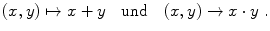 $$ (x, y) \mapsto x+y  \quad \text{und} \quad  (x, y) \to x \cdot y\;.$$