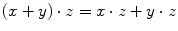 $$ (x + y) \cdot z = x \cdot z + y \cdot z$$