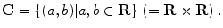 $$ \mathbf{C} = \{(a, b) \vert a, b \in \mathbf{R}\}\ (= \mathbf{R} \times \mathbf{R})\;.$$