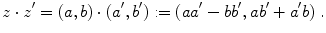 $$ z \cdot z ^{\prime} = (a, b) \cdot (a ^{\prime} , b ^{\prime} ) := (aa
					 ^{\prime} -bb ^{\prime} , ab ^{\prime} +a ^{\prime} b)\;.$$