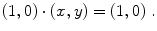 $$ (1, 0) \cdot (x, y) = (1, 0)\;.$$