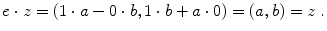 $$ e \cdot z = (1 \cdot a - 0 \cdot b, 1 \cdot b + a \cdot 0) = (a, b) =
					 z\;. $$