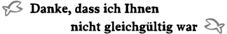 Danke, dass ich Ihnen nicht gleichgültig war