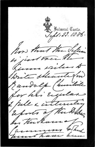 Balmoral Castle: Sept: 22, 1886. Now that the session is just over the Queen wishes to write and thank Lord Randolph Churchill for his regular and full and interesting reports of the debates in the House of Commons, which must have been