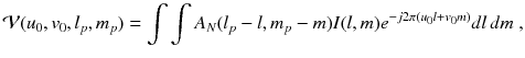 
$$\displaystyle{ \mathcal{V}(u_{0},v_{0},l_{p},m_{p}) =\int \int A_{N}(l_{p} - l,m_{p} - m)I(l,m)e^{-j2\pi (u_{0}l+v_{0}m)}dl\,dm\;, }$$
