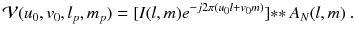 
$$\displaystyle{ \mathcal{V}(u_{0},v_{0},l_{p},m_{p}) = [I(l,m)e^{-j2\pi (u_{0}l+v_{0}m)}] {\ast}{\ast}\,A_{ N}(l,m)\;. }$$
