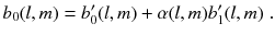 
$$\displaystyle{ b_{0}(l,m) = b'_{0}(l,m) +\alpha (l,m)b'_{1}(l,m)\;. }$$
