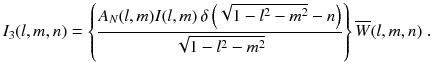 
$$\displaystyle{ I_{3}(l,m,n) = \left \{\frac{A_{N}(l,m)I(l,m)\,\delta \left (\sqrt{1 - l^{2 } - m^{2}} - n\right )} {\sqrt{1 - l^{2 } - m^{2}}} \right \}\overline{W}(l,m,n)\;. }$$
