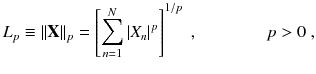 
$$\displaystyle{ L_{p} \equiv \|\mathbf{X}\|_{p} = \left [\sum _{n=1}^{N}\vert X_{ n}\vert ^{p}\right ]^{1/p}\;,\qquad \qquad p > 0\;, }$$
