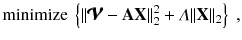 
$$\displaystyle{ \mathrm{minimize}\ \left \{\|\pmb{\mathcal{V}}-\mathbf{AX}\|_{2}^{2} +\varLambda \| \mathbf{X}\|_{ 2}\right \}\;, }$$
