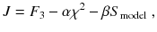 
$$\displaystyle{ J = F_{3} -\alpha \chi ^{2} -\beta S_{\mathrm{ model}}\;, }$$
