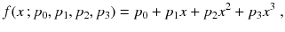 
$$\displaystyle{ f(x\,;p_{0},p_{1},p_{2},p_{3}) = p_{0} + p_{1}x + p_{2}x^{2} + p_{ 3}x^{3}\;, }$$
