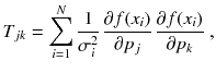 
$$\displaystyle{ T_{jk} =\sum \limits _{ i=1}^{N} \frac{1} {\sigma _{i}^{2}}\,\frac{\partial f(x_{i})} {\partial p_{j}} \,\frac{\partial f(x_{i})} {\partial p_{k}} \;, }$$
