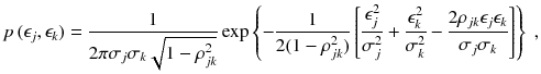 
$$\displaystyle{ p\,(\epsilon _{j},\epsilon _{k}) = \frac{1} {2\pi \sigma _{j}\sigma _{k}\sqrt{1 -\rho _{ jk }^{2}}}\exp \left \{- \frac{1} {2(1 -\rho _{jk}^{2})}\left [\frac{\epsilon _{j}^{2}} {\sigma _{j}^{2}} + \frac{\epsilon _{k}^{2}} {\sigma _{k}^{2}} -\frac{2\rho _{jk}\epsilon _{j}\epsilon _{k}} {\sigma _{j}\sigma _{k}} \right ]\right \}\;, }$$
