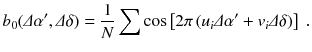 
$$\displaystyle{ b_{0}(\varDelta \alpha ',\varDelta \delta ) = \frac{1} {N}\sum \cos \left [2\pi \,(u_{i}\varDelta \alpha ' + v_{i}\varDelta \delta )\right ]\;. }$$
