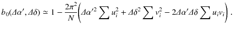 
$$\displaystyle{ b_{0}(\varDelta \alpha ',\varDelta \delta ) \simeq 1 -\frac{2\pi ^{2}} {N}\Bigg(\varDelta \alpha '^{2}\sum u_{ i}^{2} +\varDelta \delta ^{2}\sum v_{ i}^{2} - 2\varDelta \alpha '\varDelta \delta \sum u_{ i}v_{i}\Bigg)\;. }$$
