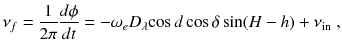 
$$\displaystyle{ \nu _{f} = \frac{1} {2\pi } \frac{d\phi } {dt} = -\omega _{e}D_{\lambda }\!\cos d\cos \delta \sin (H - h) +\nu _{\mathrm{in}}\;, }$$
