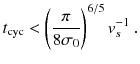 
$$\displaystyle{ t_{\mathrm{cyc}} < \left ( \frac{\pi } {8\sigma _{0}}\right )^{6/5}v_{ s}^{-1}\;. }$$
