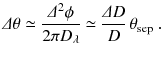 
$$\displaystyle{ \varDelta \theta \simeq \frac{\varDelta ^{2}\phi } {2\pi D_{\lambda }} \simeq \frac{\varDelta D} {D}\,\theta _{\mathrm{sep}}\;. }$$
