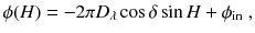 
$$\displaystyle{ \phi (H) = -2\pi D_{\lambda }\cos \delta \sin H +\phi _{\mathrm{in}}\;, }$$
