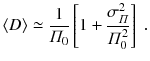 
$$\displaystyle{ \langle D\rangle \simeq \frac{1} {\varPi _{0}} \left [1 + \frac{\sigma _{\varPi }^{2}} {\varPi _{0}^{2}}\right ]\;. }$$
