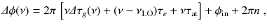 
$$\displaystyle{ \varDelta \phi (\nu ) = 2\pi \,\left [\nu \varDelta \tau _{g}(\nu ) + (\nu -\nu _{\mathrm{LO}})\tau _{e} +\nu \tau _{\mathrm{at}}\right ] +\phi _{\mathrm{in}} + 2\pi n\;, }$$
