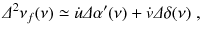 
$$\displaystyle{ \varDelta ^{2}\nu _{ f}(\nu ) \simeq \dot{u}\varDelta \alpha '(\nu ) + \dot{v}\varDelta \delta (\nu )\;, }$$
