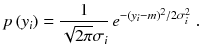 
$$\displaystyle{ p\,(y_{i}) = \frac{1} {\sqrt{2\pi }\sigma _{i}}\,e^{-(y_{i}-m)^{2}/2\sigma _{ i}^{2} }\;. }$$
