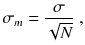 
$$\displaystyle{ \sigma _{m} = \frac{\sigma } {\sqrt{N}}\;, }$$
