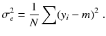 
$$\displaystyle{ \sigma _{e}^{2} = \frac{1} {N}\sum (y_{i} - m)^{2}\;. }$$
