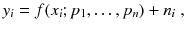 
$$\displaystyle{ y_{i} = f(x_{i};p_{1},\ldots,p_{n}) + n_{i}\;, }$$
