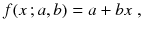 
$$\displaystyle{ f(x\,;a,b) = a + bx\;, }$$
