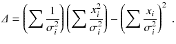 
$$\displaystyle{ \varDelta = \left (\sum \frac{1} {\sigma _{i}^{2}}\right )\left (\sum \frac{x_{i}^{2}} {\sigma _{i}^{2}} \right ) -\left (\sum \frac{x_{i}} {\sigma _{i}^{2}} \right )^{2}\;. }$$
