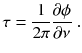 
$$\displaystyle{ \tau = \frac{1} {2\pi } \frac{\partial \phi } {\partial \nu }\;. }$$
