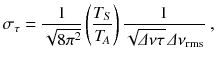 
$$\displaystyle{ \sigma _{\tau } = \frac{1} {\sqrt{8\pi ^{2}}}\left (\frac{T_{S}} {T_{\!A}}\right ) \frac{1} {\sqrt{\varDelta \nu \tau }\,\varDelta \nu _{\mathrm{rms}}}\;, }$$
