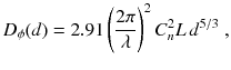 
$$\displaystyle{ D_{\phi }(d) = 2.91\left (\frac{2\pi } {\lambda } \right )^{2}C_{ n}^{2}L\,d^{5/3}\;, }$$
