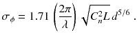 
$$\displaystyle{ \sigma _{\phi } = 1.71\,\left (\frac{2\pi } {\lambda } \right )\sqrt{C_{n }^{2 }L}\,d^{5/6}\;. }$$
