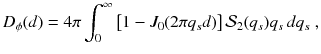 
$$\displaystyle{ D_{\phi }(d) = 4\pi \int _{0}^{\infty }\left [1 - J_{ 0}(2\pi q_{s}d)\right ]\mathcal{S}_{2}(q_{s})q_{s}\,dq_{s}\;, }$$
