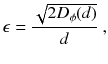 
$$\displaystyle{ \epsilon = \frac{\sqrt{2D_{\phi }(d)}} {d} \;, }$$
