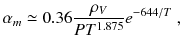 
$$\displaystyle{ \alpha _{m} \simeq 0.36 \frac{\rho _{V }} {PT^{1.875}}e^{-644/T}\;, }$$
