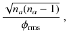 
$$\displaystyle{ \frac{\sqrt{n_{a } (n_{a } - 1)}} {\phi _{\mathrm{rms}}} \;, }$$
